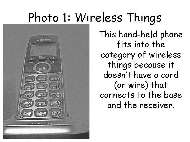 Photo 1: Wireless Things This hand-held phone fits into the category of wireless things