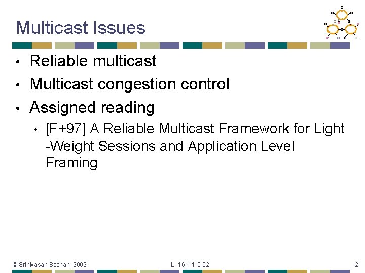 Multicast Issues Reliable multicast • Multicast congestion control • Assigned reading • • [F+97]