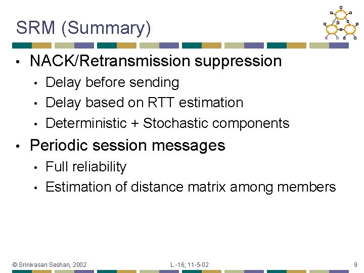 SRM (Summary) • NACK/Retransmission suppression • • Delay before sending Delay based on RTT