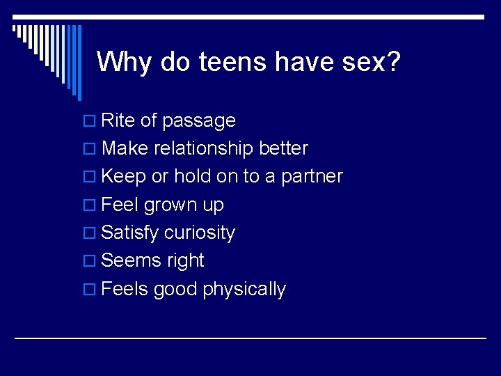 Why do teens have sex? o Rite of passage o Make relationship better o