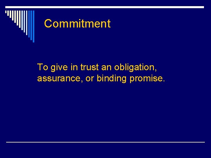 Commitment To give in trust an obligation, assurance, or binding promise. 