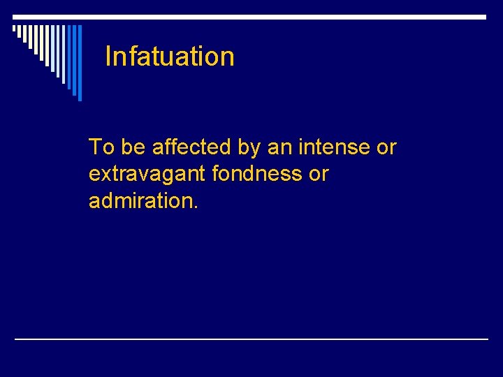 Infatuation To be affected by an intense or extravagant fondness or admiration. 