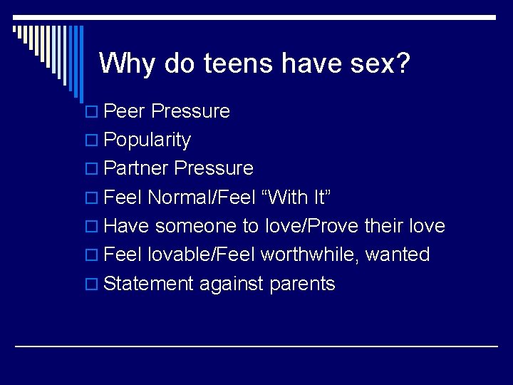 Why do teens have sex? o Peer Pressure o Popularity o Partner Pressure o