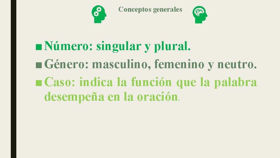 Conceptos generales ■ Número: singular y plural. ■ Género: masculino, femenino y neutro. ■