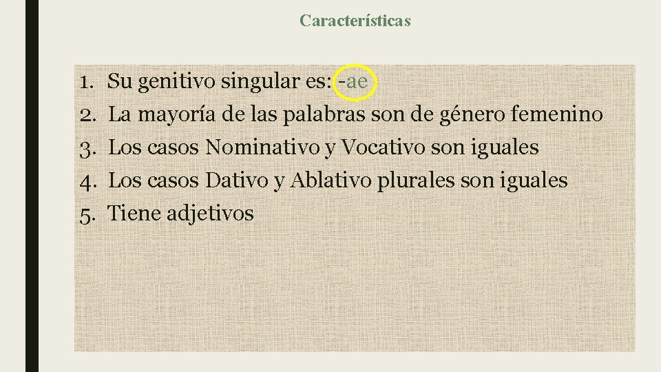 Características 1. 2. 3. 4. 5. Su genitivo singular es: -ae La mayoría de