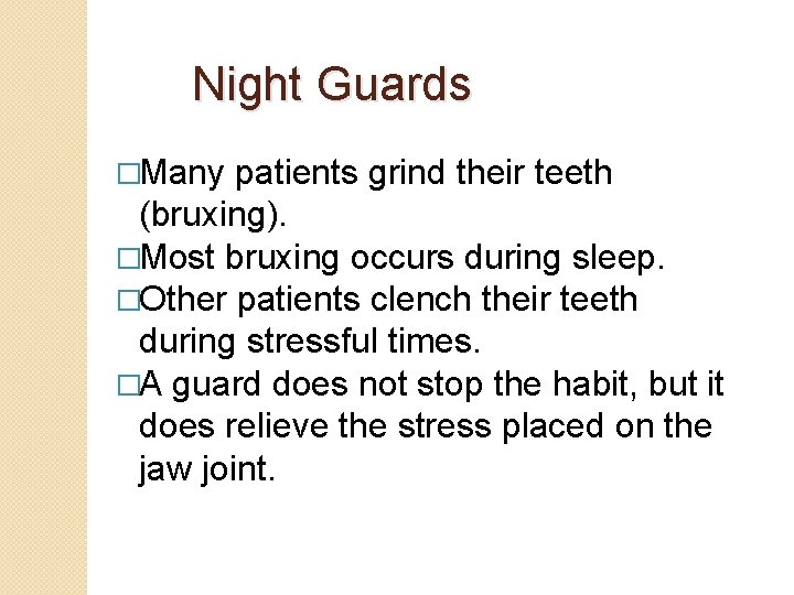 Night Guards �Many patients grind their teeth (bruxing). �Most bruxing occurs during sleep. �Other