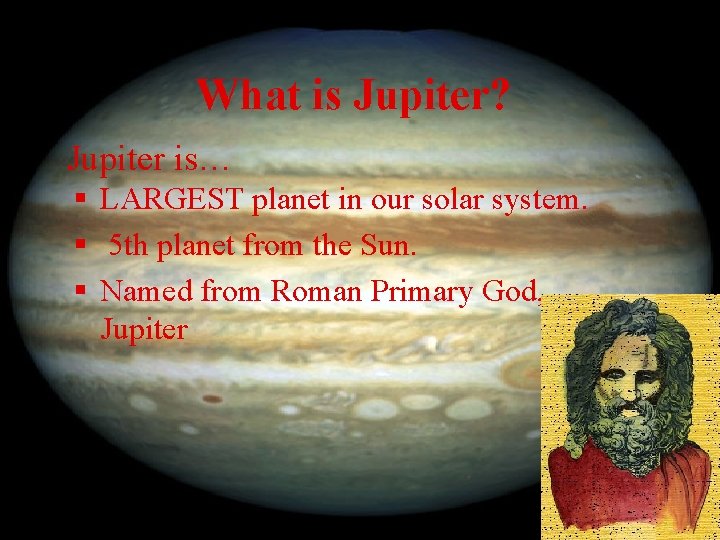 What is Jupiter? Jupiter is… § LARGEST planet in our solar system. § 5