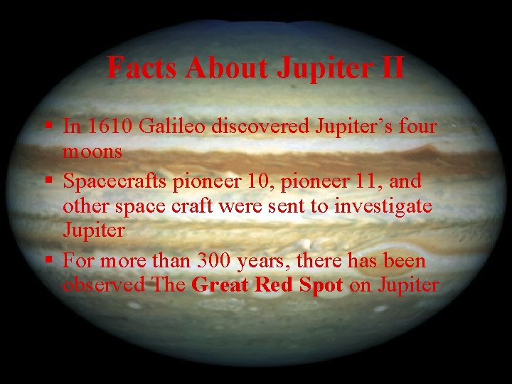 Facts About Jupiter II § In 1610 Galileo discovered Jupiter’s four moons § Spacecrafts