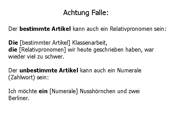 Achtung Falle: Der bestimmte Artikel kann auch ein Relativpronomen sein: Die [bestimmter Artikel] Klassenarbeit,