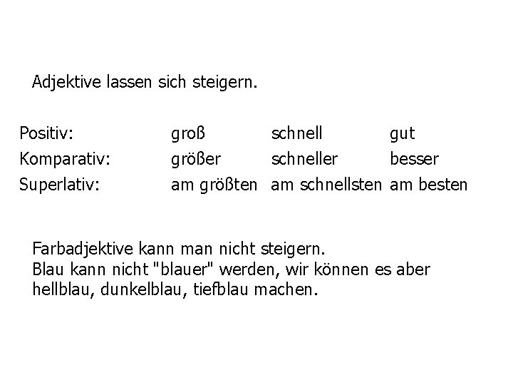 Adjektive lassen sich steigern. Positiv: Komparativ: Superlativ: groß schnell gut größer schneller besser am