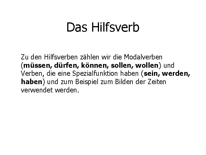 Das Hilfsverb Zu den Hilfsverben zählen wir die Modalverben (müssen, dürfen, können, sollen, wollen)