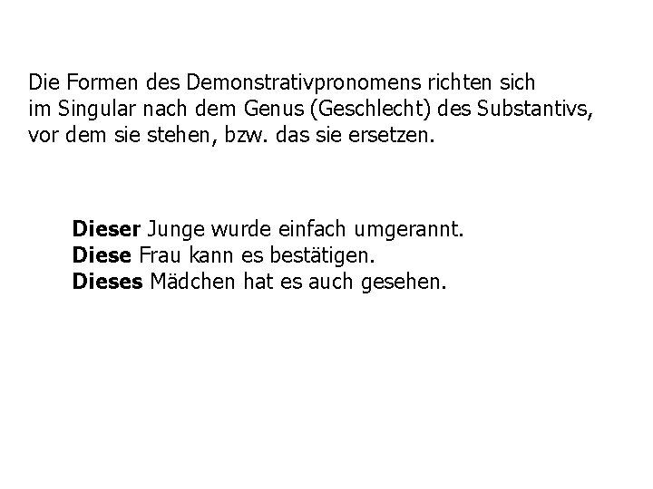 Die Formen des Demonstrativpronomens richten sich im Singular nach dem Genus (Geschlecht) des Substantivs,