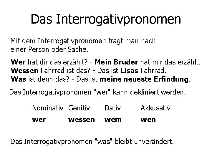 Das Interrogativpronomen Mit dem Interrogativpronomen fragt man nach einer Person oder Sache. Wer hat