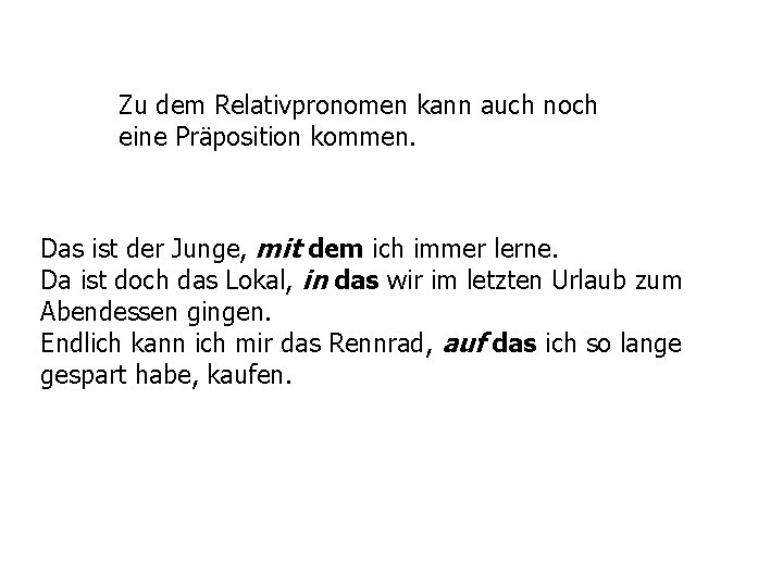 Zu dem Relativpronomen kann auch noch eine Präposition kommen. Das ist der Junge, mit