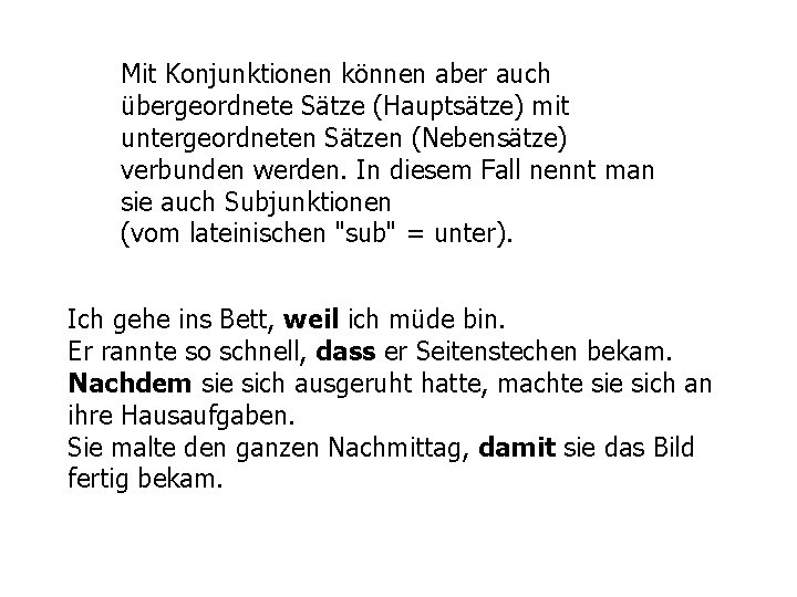 Mit Konjunktionen können aber auch übergeordnete Sätze (Hauptsätze) mit untergeordneten Sätzen (Nebensätze) verbunden werden.