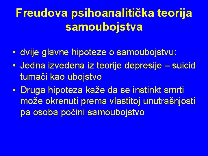 Freudova psihoanalitička teorija samoubojstva • dvije glavne hipoteze o samoubojstvu: • Jedna izvedena iz