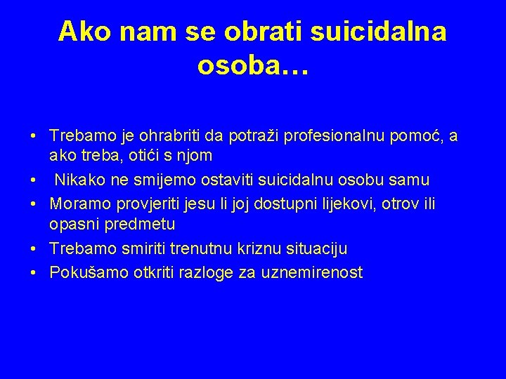 Ako nam se obrati suicidalna osoba… • Trebamo je ohrabriti da potraži profesionalnu pomoć,