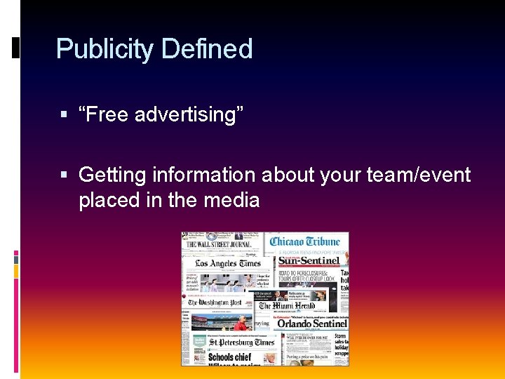 Publicity Defined “Free advertising” Getting information about your team/event placed in the media 