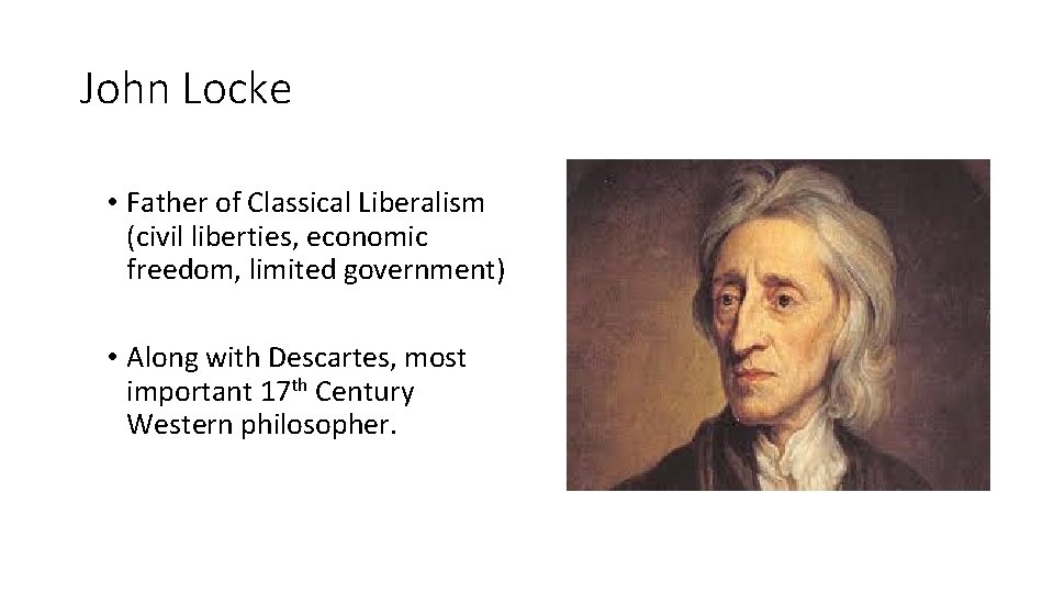 John Locke • Father of Classical Liberalism (civil liberties, economic freedom, limited government) •