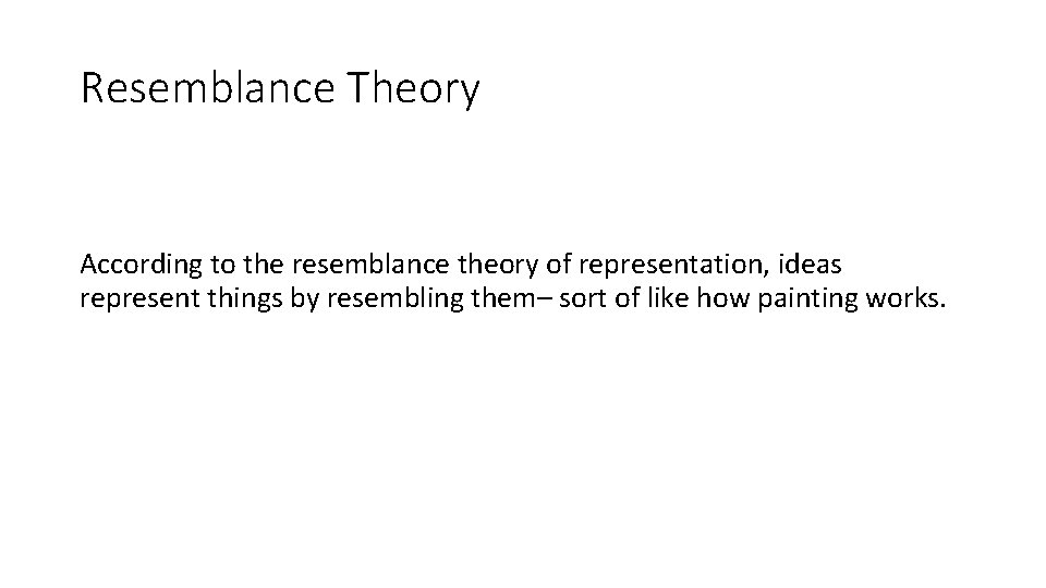 Resemblance Theory According to the resemblance theory of representation, ideas represent things by resembling