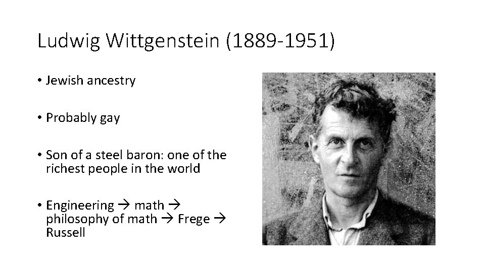 Ludwig Wittgenstein (1889 -1951) • Jewish ancestry • Probably gay • Son of a