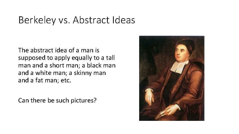 Berkeley vs. Abstract Ideas The abstract idea of a man is supposed to apply