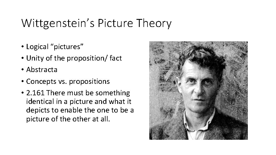 Wittgenstein’s Picture Theory • Logical “pictures” • Unity of the proposition/ fact • Abstracta