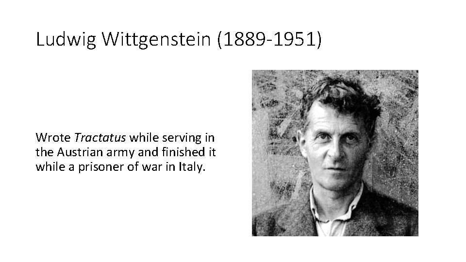 Ludwig Wittgenstein (1889 -1951) Wrote Tractatus while serving in the Austrian army and finished