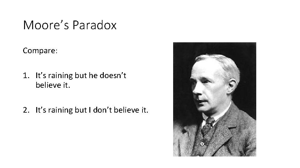 Moore’s Paradox Compare: 1. It’s raining but he doesn’t believe it. 2. It’s raining