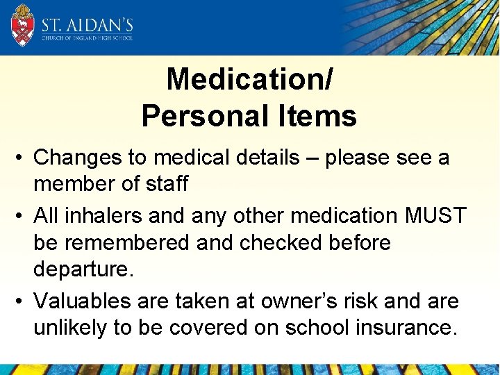Medication/ Personal Items • Changes to medical details – please see a member of
