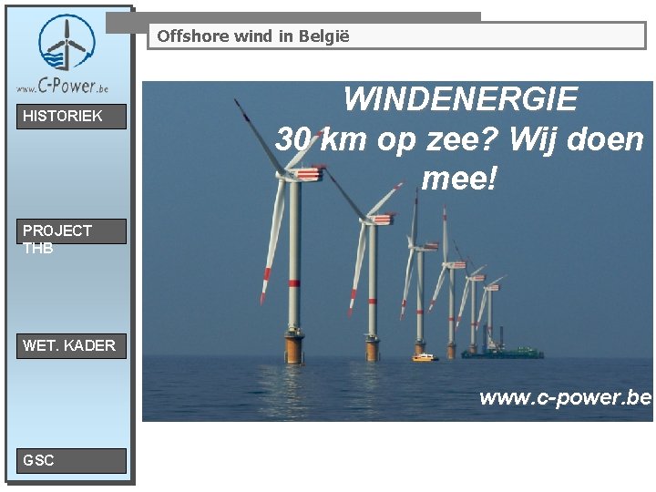 Offshore wind in België HISTORIEK WINDENERGIE 30 km op zee? Wij doen mee! PROJECT