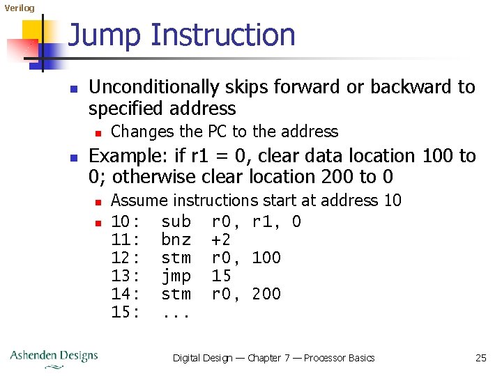 Verilog Jump Instruction n Unconditionally skips forward or backward to specified address n n