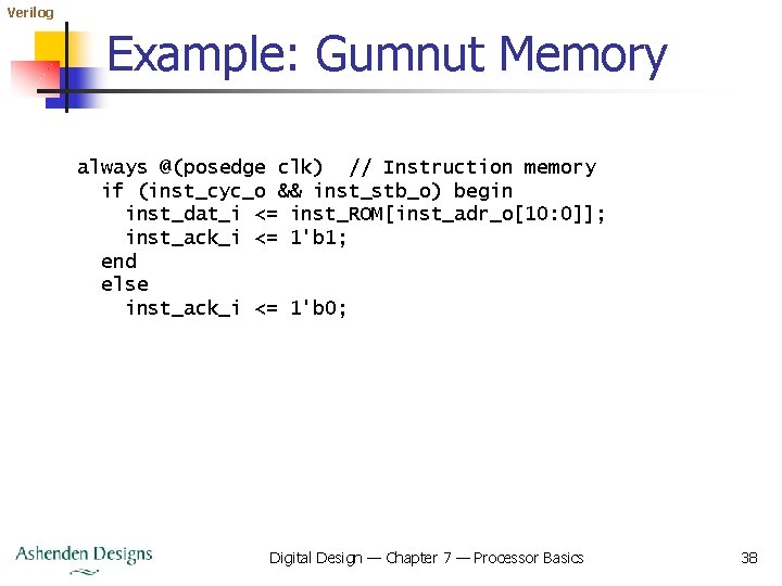 Verilog Example: Gumnut Memory always @(posedge clk) // Instruction memory if (inst_cyc_o && inst_stb_o)