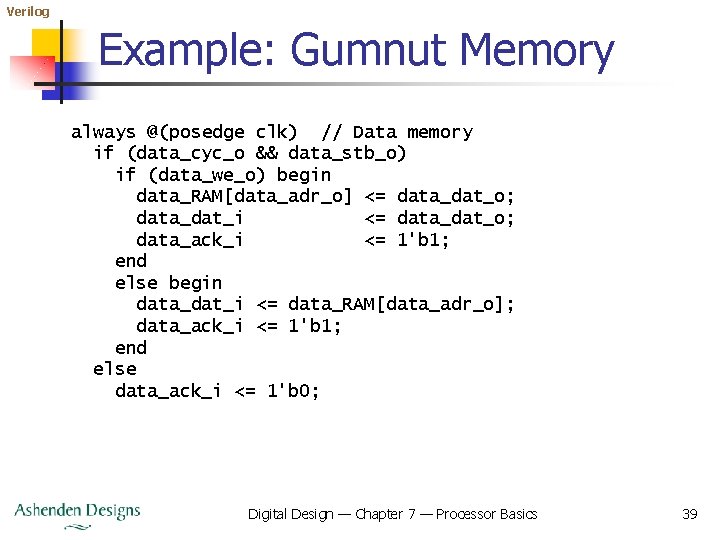 Verilog Example: Gumnut Memory always @(posedge clk) // Data memory if (data_cyc_o && data_stb_o)