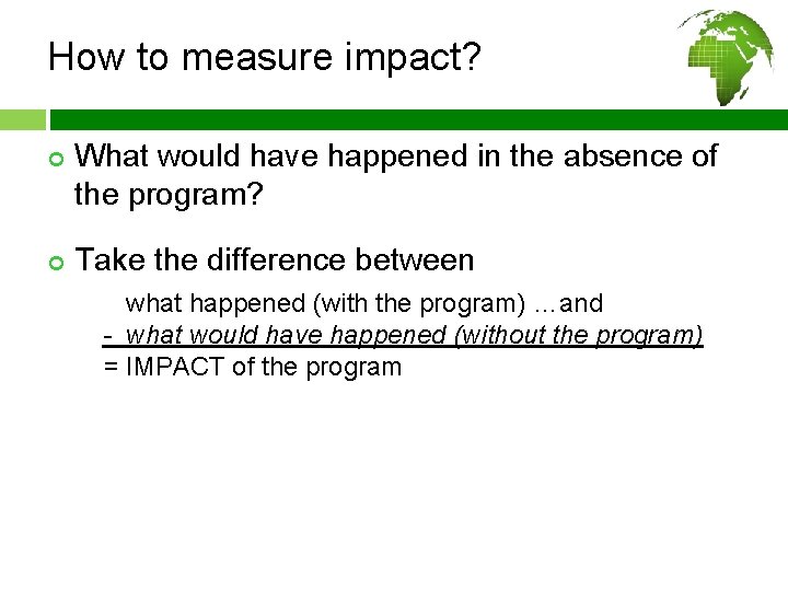 How to measure impact? ¢ ¢ What would have happened in the absence of