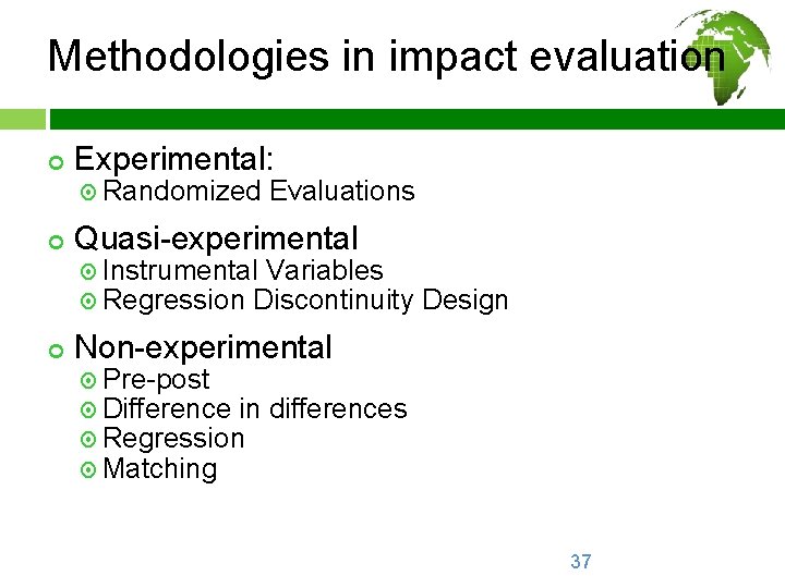 Methodologies in impact evaluation ¢ Experimental: Randomized ¢ Evaluations Quasi-experimental Instrumental Variables Regression Discontinuity