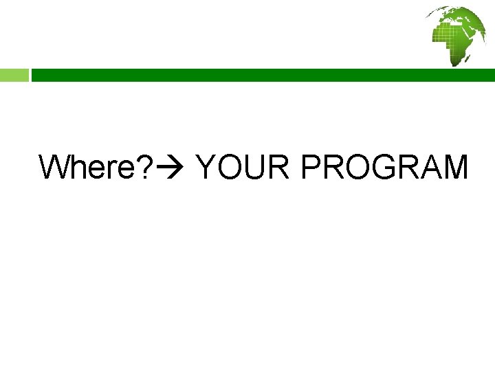 Where? YOUR PROGRAM 