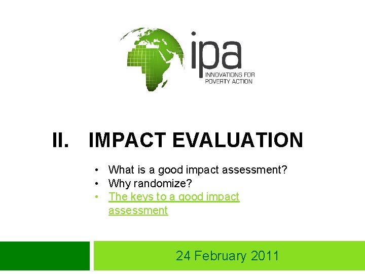 II. IMPACT EVALUATION • What is a good impact assessment? • Why randomize? •