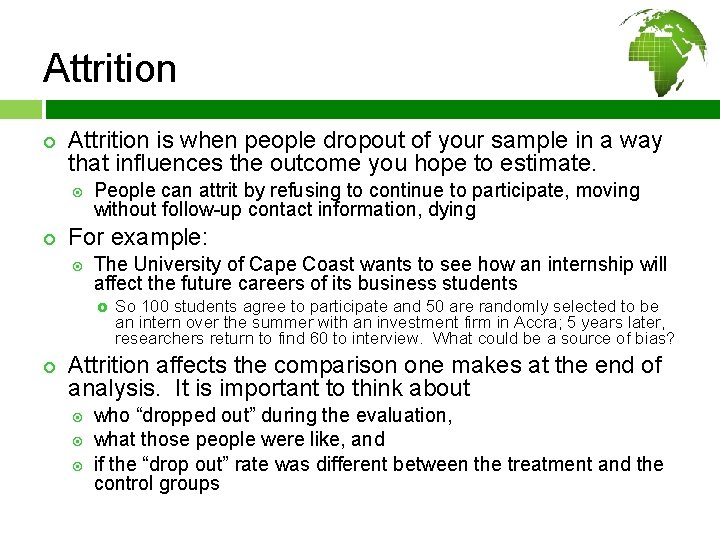 Attrition ¢ Attrition is when people dropout of your sample in a way that