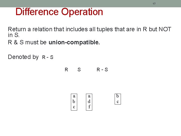 17 Difference Operation Return a relation that includes all tuples that are in R