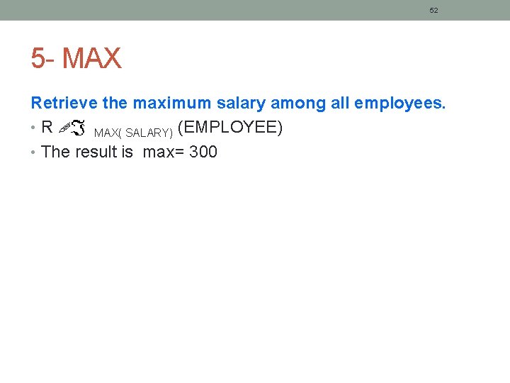 52 5 - MAX Retrieve the maximum salary among all employees. • R MAX(