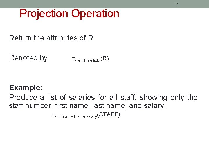 7 Projection Operation Return the attributes of R Denoted by <attribute list>(R) Example: Produce