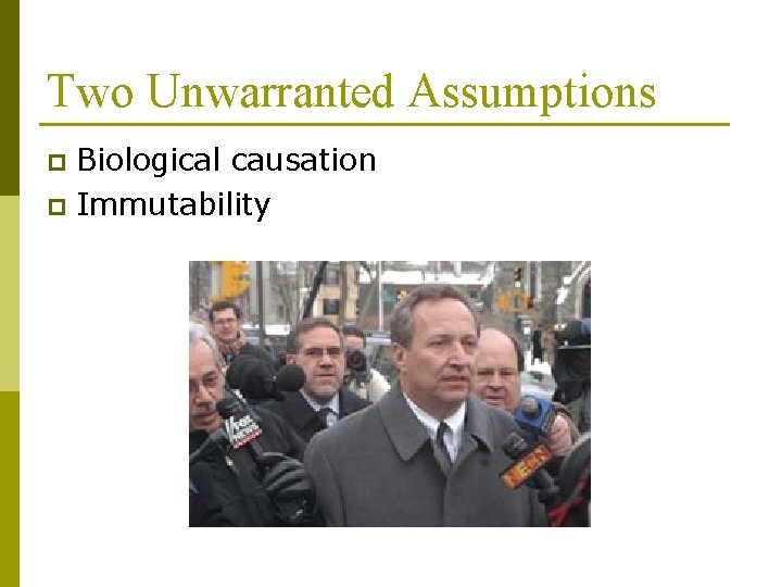 Two Unwarranted Assumptions Biological causation p Immutability p 