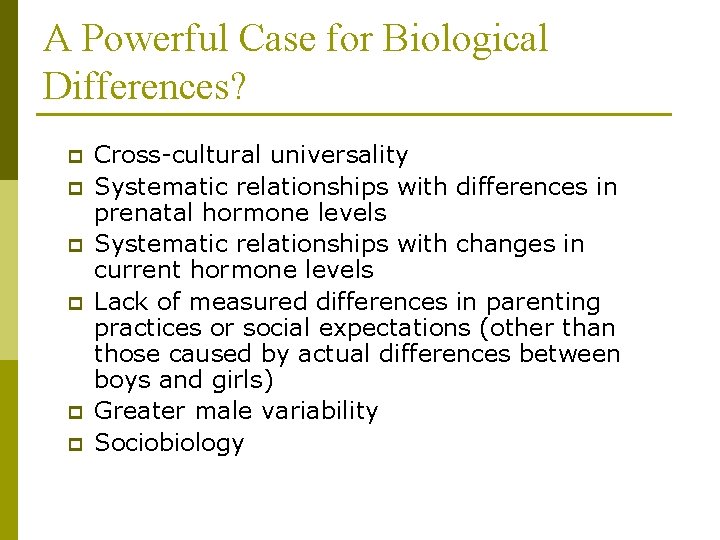 A Powerful Case for Biological Differences? p p p Cross-cultural universality Systematic relationships with