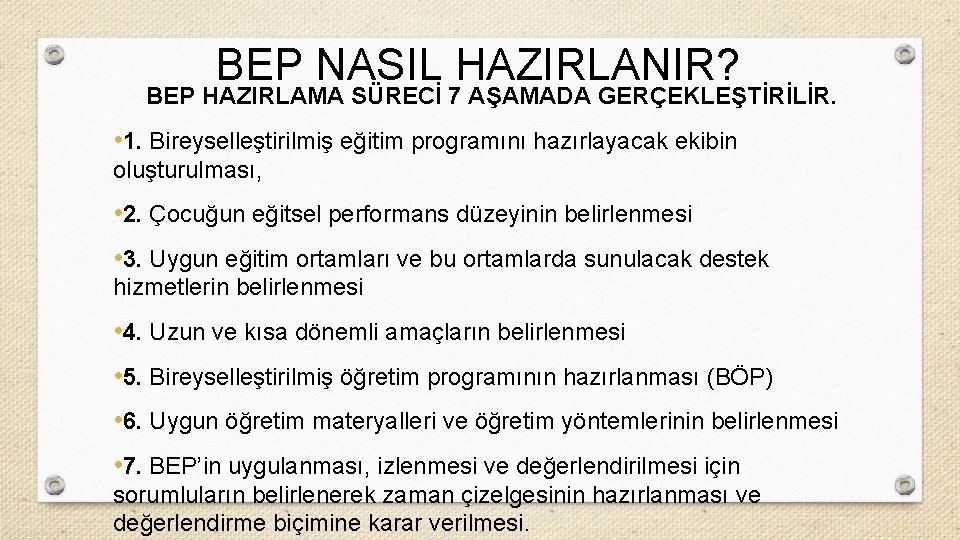 BEP NASIL HAZIRLANIR? BEP HAZIRLAMA SÜRECİ 7 AŞAMADA GERÇEKLEŞTİRİLİR. • 1. Bireyselleştirilmiş eğitim programını