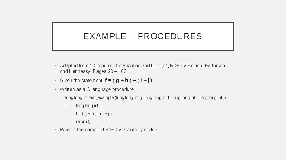 EXAMPLE – PROCEDURES • Adapted from “Computer Organization and Design”, RISC-V Edition, Patterson and EXAMPLE – PROCEDURES • Adapted from “Computer Organization and Design”, RISC-V Edition, Patterson and