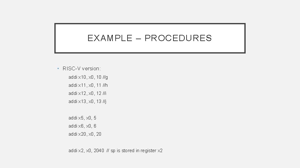 EXAMPLE – PROCEDURES • RISC-V version: addi x 10, x 0, 10 //g addi EXAMPLE – PROCEDURES • RISC-V version: addi x 10, x 0, 10 //g addi