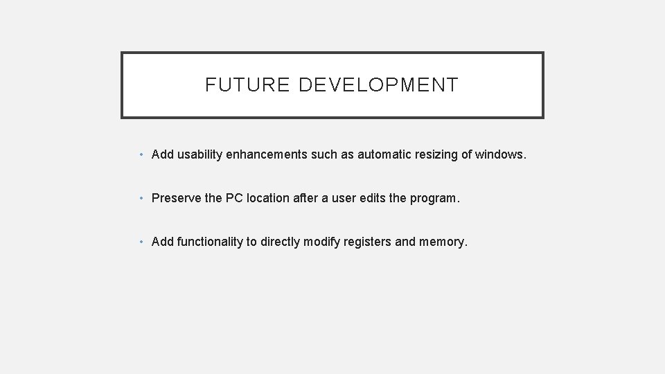 FUTURE DEVELOPMENT • Add usability enhancements such as automatic resizing of windows. • Preserve FUTURE DEVELOPMENT • Add usability enhancements such as automatic resizing of windows. • Preserve