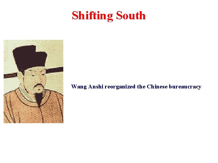 Shifting South Wang Anshi reorganized the Chinese bureaucracy 