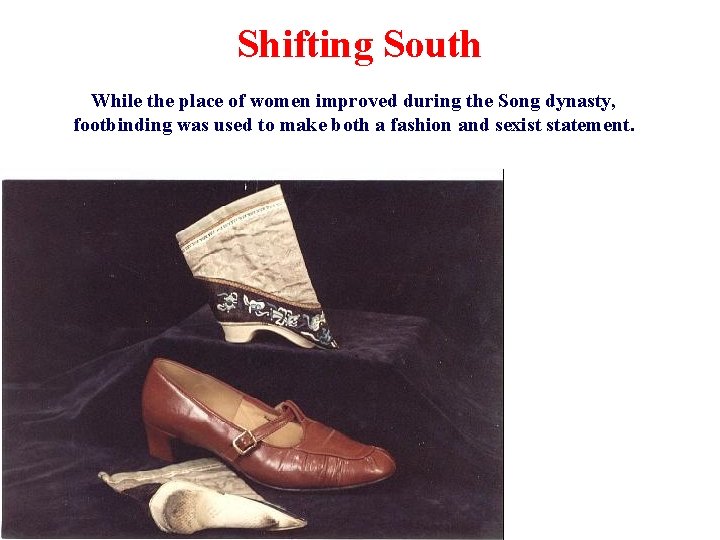 Shifting South While the place of women improved during the Song dynasty, footbinding was